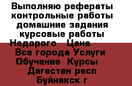 Выполняю рефераты, контрольные работы, домашние задания, курсовые работы. Недорого › Цена ­ 500 - Все города Услуги » Обучение. Курсы   . Дагестан респ.,Буйнакск г.